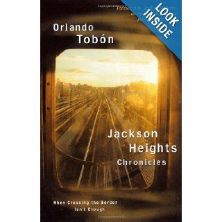 Jackson Heights Chronicles: When Crossing the Border Isn't Enough: Orlando Tobon: Books