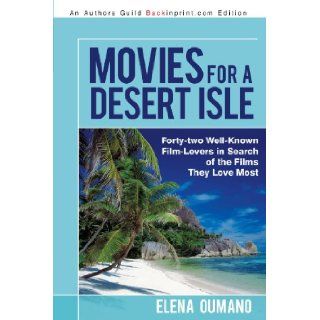 Movies for a Desert Isle: Forty two Well Known Film Lovers in Search of the Films They Love Most: Elena Oumano: 9781450206440: Books