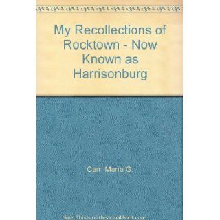 My Recollections of Rocktown   Now Known as Harrisonburg: Maria G. Carr: Books