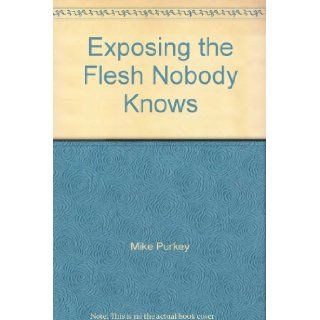 Exposing the Flesh Nobody Knows Mike Purkey Books