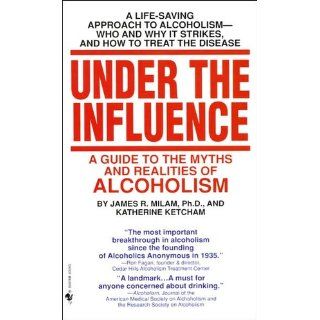 Under the Influence A Guide to the Myths and Realities of Alcoholism James Robert Milam, Katherine Ketcham 9780553274875 Books