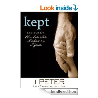 Kept: Secure in His Hands Whatever I Face (A "Quench" Bible Study) eBook: Lara Williams, Katie Orr: Kindle Store