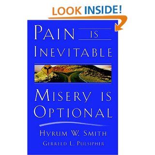Pain Is Inevitable, Misery Is Optional: Hyrum W. Smith, Gerreld L. Pulsipher: 9781573454506: Books