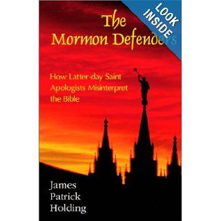 The Mormon Defenders: James Patrick Holding: 9780970906304: Books