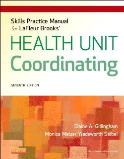 Skills Practice Manual for LaFleur Brooks' Health Unit Coordinating, 7e (9781455707218): Elaine A. Gillingham AAS  BA  CHUC, Monica Wadsworth Seibel BS  MEd  CHUC: Books