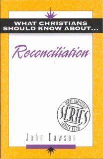What Christians Should Know about Reconciliation (The ""What Christians Should Know About "" Series) (9781852402297): John Dawson: Books