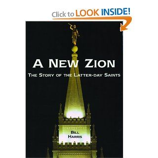 A New Zion: The Story of the Latter day Saints: Bill Harris: 9781592232062: Books
