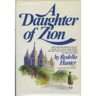 A Daughter of Zion: About Being a Mormon, a Personal Story of Life Among the Latter day Saints: Rodello Hunter: Books