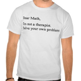 Dear math I'm not a therapist Tee Shirts