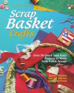 Scrap Basket Crafts: Over 50 Quick and Easy Projects to Make from Fabric Scraps (A Rodale craft book): Nancy Reames, Stacey L. Klaman, Donna Babylon, Rodale Press: 9780875969695: Books