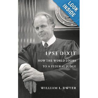 Ipse Dixit: How the World Looks to a Federal Judge: William L. Dwyer: 9780295992303: Books