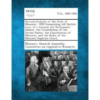 Revised Statutes of the State of Missouri, 1959 Comprising All Statute Laws of a General and Permanent Nature, the Constitution of the United States,and the Rules of the Missouri Supreme Court. Missouri. General Assembly. Committee on 9781287330479 Book