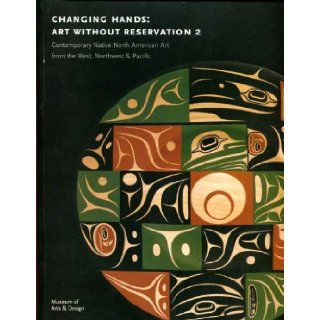 Changing Hands: Art Without Reservation 2 (Contemporary Native North American Art From West, Northwest & Pacific ): David Revere McFadden, Ellen Napiura Taubman: 9781890385118: Books