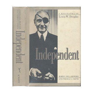 Independent: A Biography of Lewis W. Douglas: Robert Paul Browder, Thomas G. Smith: 9780394498782: Books