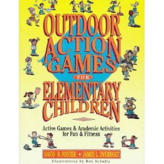 Outdoor Action Games for Elementary Children Active Games & Academic Activities for Fun & Fitness David R. Foster, James L. Overholt 9780130098955 Books