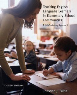 Teaching English Language Learners in Elementary School Communities: A Joinfostering Approach (4th Edition): Christian J. Faltis: 9780131194427: Books