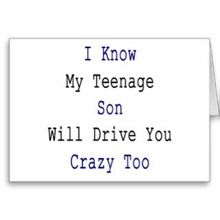 I Know My Teenage Son Will Drive You Crazy Cards