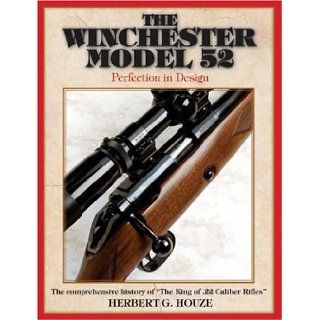 Winchester Model 52 Perfection in Design Herbert Houze 9780896891630 Books