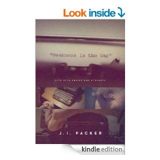 Weakness Is the Way: Life with Christ Our Strength eBook: J. I. Packer: Kindle Store