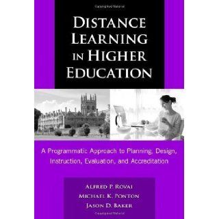 Distance Learning in Higher Education: A Programmatic Approach to Planning, Design, Instruction, Evaluation, and Accreditation (0) by Alfred P. Rovai, Michael K. Ponton, Jason D. Baker published by Teachers College Press (2008): Books