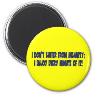 I Don't Suffer Insanity; I Enjoy Every Minute Refrigerator Magnet