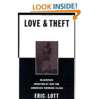 Love and Theft Blackface Minstrelsy and the American Working Class (Race and American Culture)   Kindle edition by Eric Lott. Reference Kindle eBooks @ .