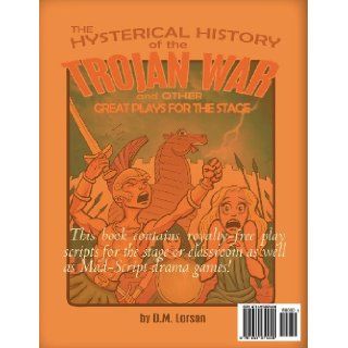 The Hysterical History of the Trojan War and Other Great Plays for the Stage D. M. Larson 9781452871448 Books