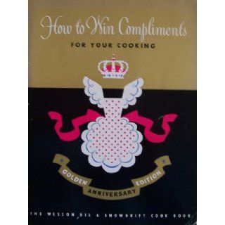 How to Win Compliments For Your Cooking [ 1950 Golden Anniversary Edition ] The Wesson Oil & Snowdrift Cook Book (Contents sample: It's a Happier World, Cakes in all their Glory, Let's fill the Cookie Jar, Luscious Pies  how men do love them, e