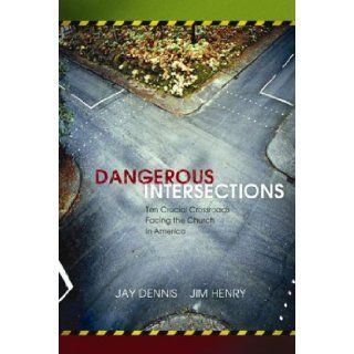 Dangerous Intersections: Ten Crucial Crossroads Facing the Church in America: Jim Henry, Jay Dennis: 9780805427769: Books