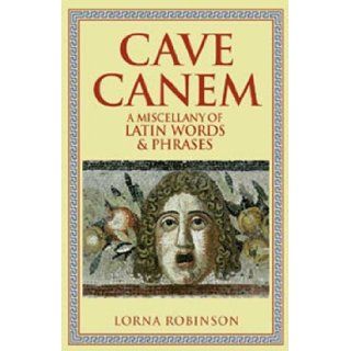 Cave Canem: A Miscellany of Latin Words and Phrases: Lorna Robinson: 9780802717153: Books