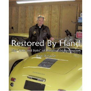 Restored by Hand: The "Nuts and Bolts" of Porsche 356 Restoration: Ron Roland: 9781426907180: Books