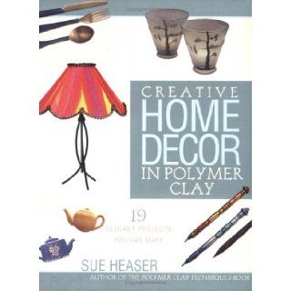 Creative Home Decor in Polymer Clay: Sue Heaser, Christine Polomsky, Al Parrish: 9781581801392: Books