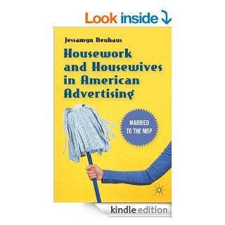 Housework and Housewives in American Advertising eBook Jessamyn Neuhaus Kindle Store