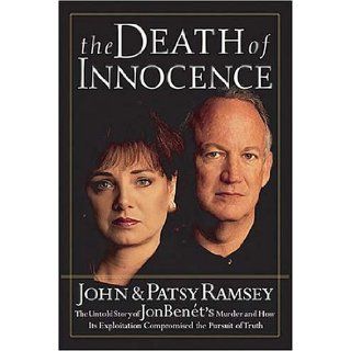 The Death of Innocence : The Untold Story of JonBenet's Murder and How Its Exploitation Compromised the Pursuit of Truth: John Ramsey, Patsy Ramsey: 9780785268161: Books