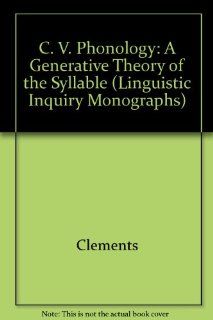 CV Phonology A Generative Theory of the Syllable (Linguistic Inquiry Monographs) (9780262030984) George N. Clements, Samuel Jay Keyser Books