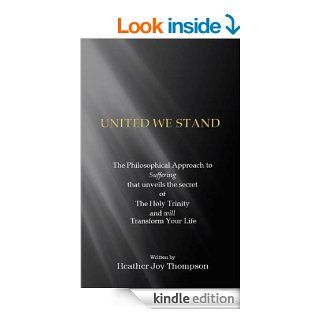 United We Stand: The philosophical approach to suffering that unveils the secret of the Holy Trinity and will transform your life eBook: Heather Thompson: Kindle Store