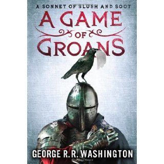 A Game of Groans: A Sonnet of Slush and Soot: George R.R. Washington, Alan Goldsher: 9781250011268: Books