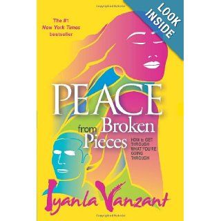 Peace From Broken Pieces: How to Get Through What You're Going Through: Iyanla Vanzant: 9781401928230: Books