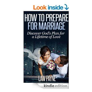 How To Prepare For Marriage: Discover God's Plan For A Lifetime of Love eBook: Law Payne, Patricia Payne, Maurice Hooks, Lauren Hooks, Dustin Boswell, Leslie Boswell, Terri Mcbee, Scott Johnson: Kindle Store