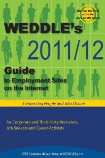 WEDDLE's 2011/12 Guide to Employment Sites on the Internet: For Corporate & Third Party Recruiters, Job Seekers & Career Activists (Weddle's DirectorySites for Recruiters and Job Seekers): Peter Weddle: 9781928734680: Books