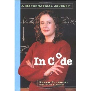 In Code: A Mathematical Journey: David Flannery, Sarah Flannery: 9780761123842: Books