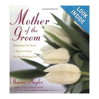 The Mother of the Groom: Everything You Need to Know to Enjoy the Best Wedding Ever: Sharon Naylor: 9780806526454: Books
