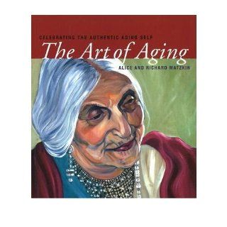 Art of Aging: Celebrating the Authentic Aging Self (Paperback)   Common: By (author) Richard Matzkin By (author) Alice Matzkin: 0884801687543: Books