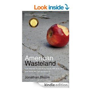 American Wasteland How America Throws Away Nearly Half of Its Food (and What We Can Do About It) eBook Jonathan Bloom Kindle Store