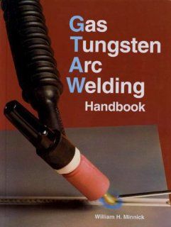 Gas Tungsten Arc Welding Handbook: William H. Minnick: 9781566376945: Books