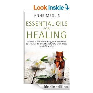 Essential Oils for Healing How to naturally treat everything from headaches to wounds to anxiety with these incredible oils (Essential Oils for Beginners Series Book 2) eBook Anne Medlin, Essential Oils For Beginners Kindle Store
