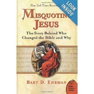 Misquoting Jesus The Story Behind Who Changed the Bible and Why Bart D. Ehrman 9780060859510 Books