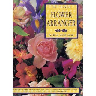 The Complete Flower Arranger: Pamela Westland: Books