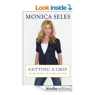 Getting a Grip: On My Body, My Mind, My Self eBook: Monica Seles: Kindle Store