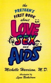 The Preteen's First Book About Love, Sex, And AIDS: Michelle Harrison, Lynn Beckstrom: 9780880486989: Books